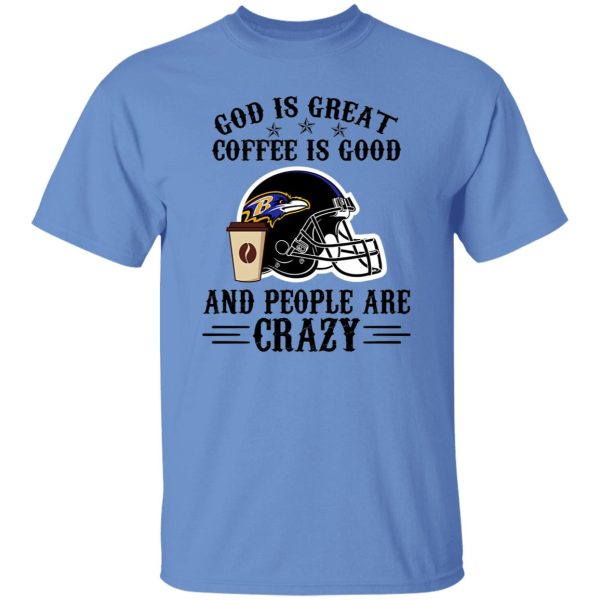 Baltimore Ravens God is Great Coffee is Good And People Are Crazy Football NFL Shirt