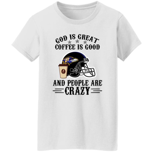 Baltimore Ravens God is Great Coffee is Good And People Are Crazy Football NFL Shirt