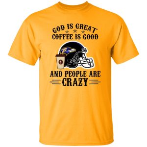 Baltimore Ravens God is Great Coffee is Good And People Are Crazy Football NFL Shirt