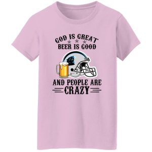 Carolina Panthers God is Great Beer is Good And People Are Crazy Football NFL Shirt