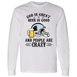 Carolina Panthers God is Great Beer is Good And People Are Crazy Football NFL Shirt