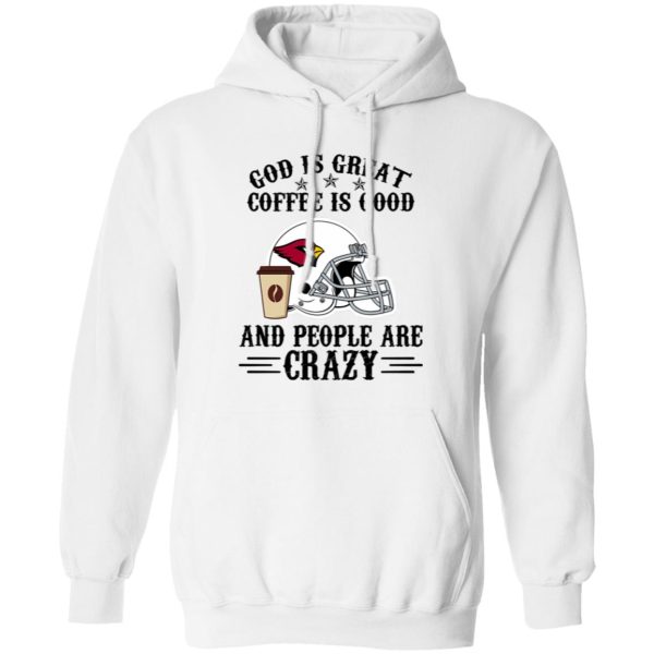 Arizona Cardinals God is Great Coffee is Good And People Are Crazy Football NFL Shirt