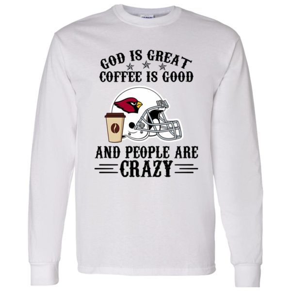 Arizona Cardinals God is Great Coffee is Good And People Are Crazy Football NFL Shirt