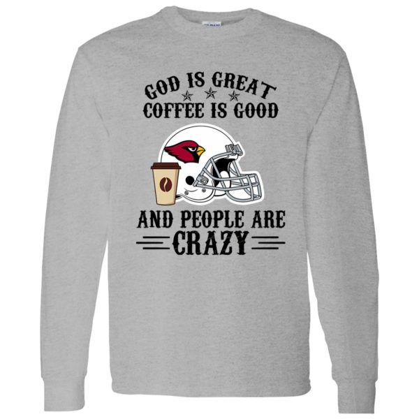 Arizona Cardinals God is Great Coffee is Good And People Are Crazy Football NFL Shirt