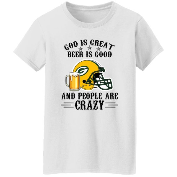 Green Bay Packers God is Great Beer is Good And People Are Crazy Football NFL Shirt