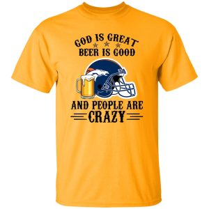 Denver Broncos God is Great Beer is Good And People Are Crazy Football NFL Shirt