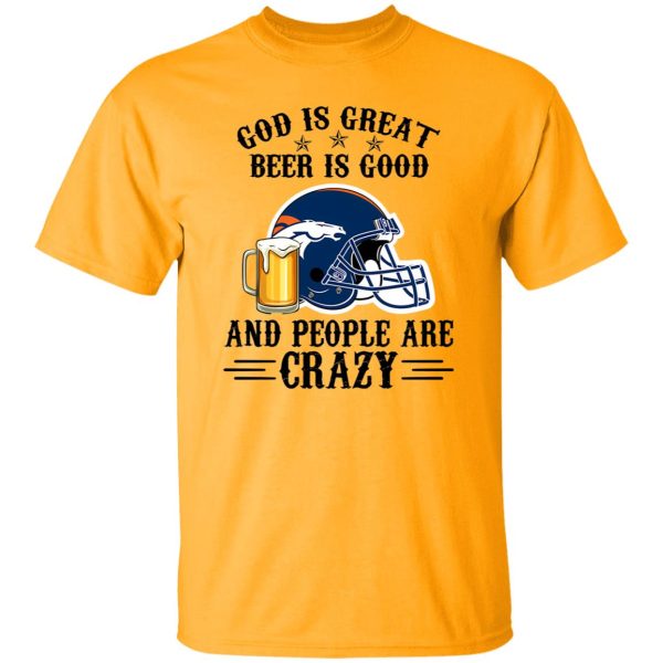 Denver Broncos God is Great Beer is Good And People Are Crazy Football NFL Shirt