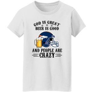 Denver Broncos God is Great Beer is Good And People Are Crazy Football NFL Shirt