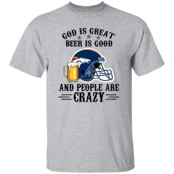 Denver Broncos God is Great Beer is Good And People Are Crazy Football NFL Shirt