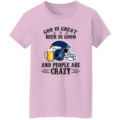 Denver Broncos God is Great Beer is Good And People Are Crazy Football NFL Shirt