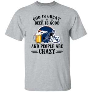 Denver Broncos God is Great Beer is Good And People Are Crazy Football NFL Shirt