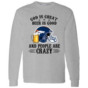 Denver Broncos God is Great Beer is Good And People Are Crazy Football NFL Shirt