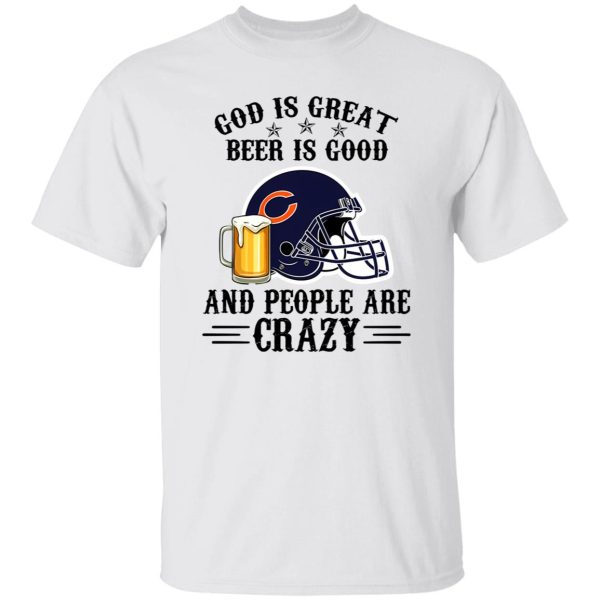 Chicago Bears God is Great Beer is Good And People Are Crazy Football NFL Shirt