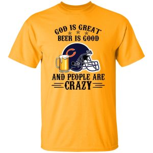 Chicago Bears God is Great Beer is Good And People Are Crazy Football NFL Shirt