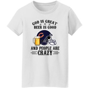 Chicago Bears God is Great Beer is Good And People Are Crazy Football NFL Shirt