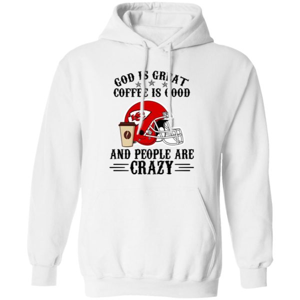 Kansas City Chiefs God is Great Coffee is Good And People Are Crazy Football NFL Shirt