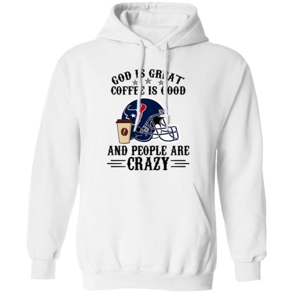 Houston Texans God is Great Coffee is Good And People Are Crazy Football NFL Shirt