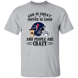 Houston Texans God is Great Coffee is Good And People Are Crazy Football NFL Shirt