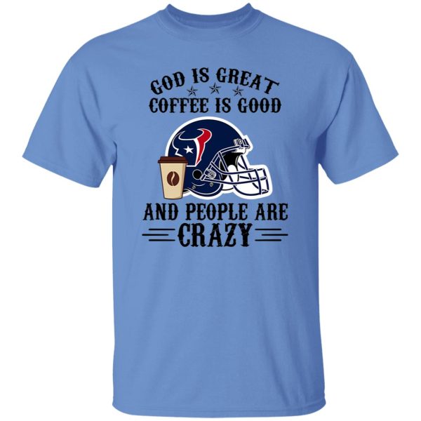 Houston Texans God is Great Coffee is Good And People Are Crazy Football NFL Shirt