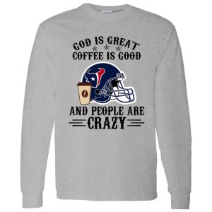 Houston Texans God is Great Coffee is Good And People Are Crazy Football NFL Shirt