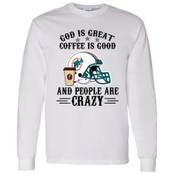Miami Dolphins God is Great Coffee is Good And People Are Crazy Football NFL Shirt
