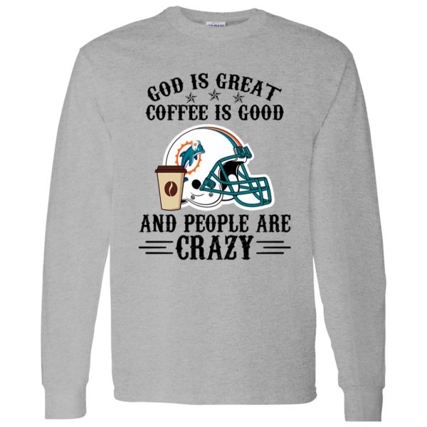 Miami Dolphins God is Great Coffee is Good And People Are Crazy Football NFL Shirt