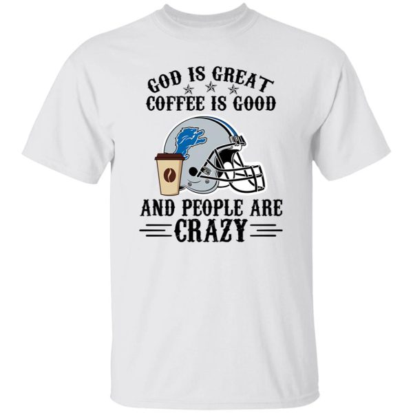 Detroit Lions God is Great Coffee is Good And People Are Crazy Football NFL Shirt