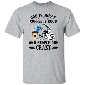 Detroit Lions God is Great Coffee is Good And People Are Crazy Football NFL Shirt