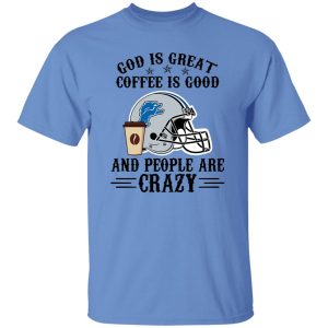 Detroit Lions God is Great Coffee is Good And People Are Crazy Football NFL Shirt