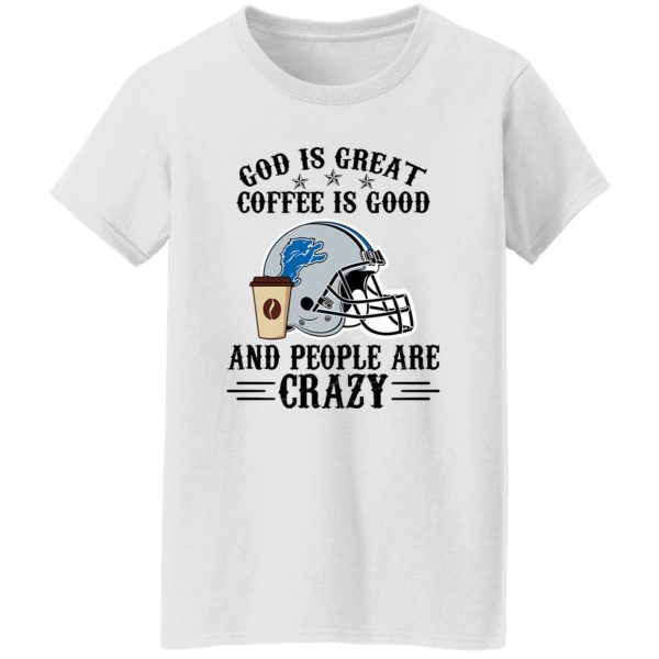 Detroit Lions God is Great Coffee is Good And People Are Crazy Football NFL Shirt