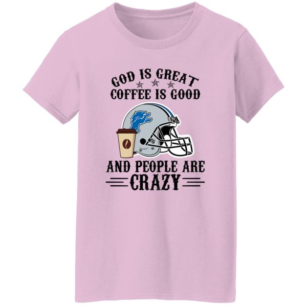 Detroit Lions God is Great Coffee is Good And People Are Crazy Football NFL Shirt