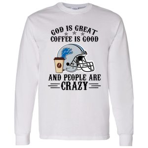 Detroit Lions God is Great Coffee is Good And People Are Crazy Football NFL Shirt