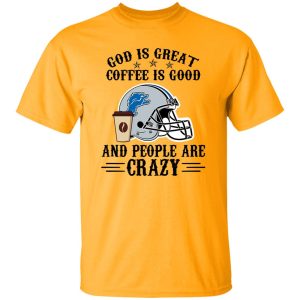 Detroit Lions God is Great Coffee is Good And People Are Crazy Football NFL Shirt