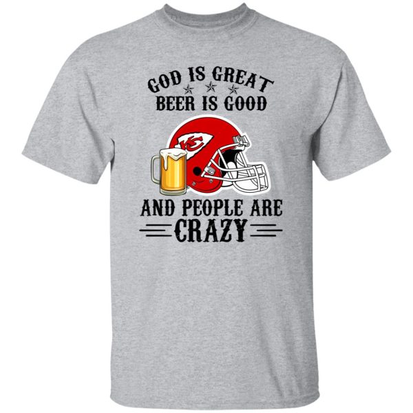 Kansas City Chiefs God is Great Beer is Good And People Are Crazy Football NFL Shirt