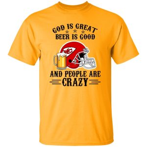 Kansas City Chiefs God is Great Beer is Good And People Are Crazy Football NFL Shirt