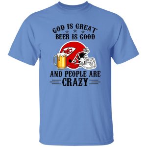 Kansas City Chiefs God is Great Beer is Good And People Are Crazy Football NFL Shirt