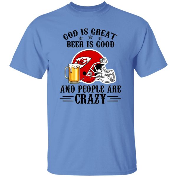 Kansas City Chiefs God is Great Beer is Good And People Are Crazy Football NFL Shirt