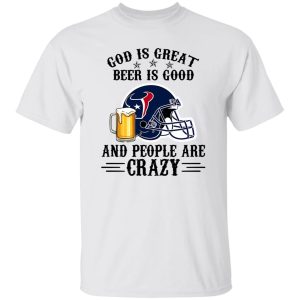 Houston Texans God is Great Beer is Good And People Are Crazy Football NFL Shirt