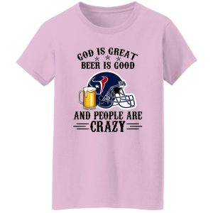 Houston Texans God is Great Beer is Good And People Are Crazy Football NFL Shirt