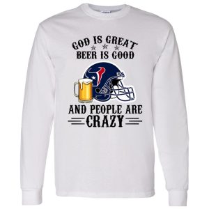 Houston Texans God is Great Beer is Good And People Are Crazy Football NFL Shirt