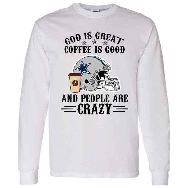 Dallas Cowboys God is Great Coffee is Good And People Are Crazy Football NFL Shirt