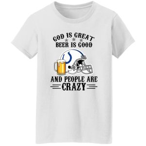 Indianapolis Colts God is Great Beer is Good And People Are Crazy Football NFL Shirt