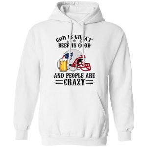 New England Patriots God is Great Beer is Good And People Are Crazy Football NFL Shirt