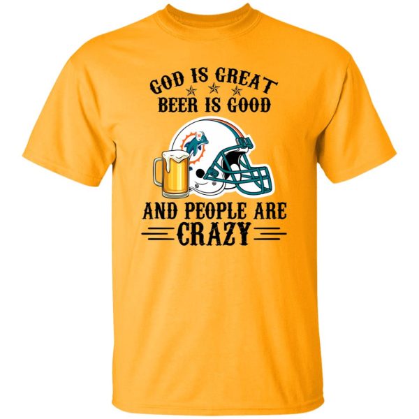 Miami Dolphins God is Great Beer is Good And People Are Crazy Football NFL Shirt