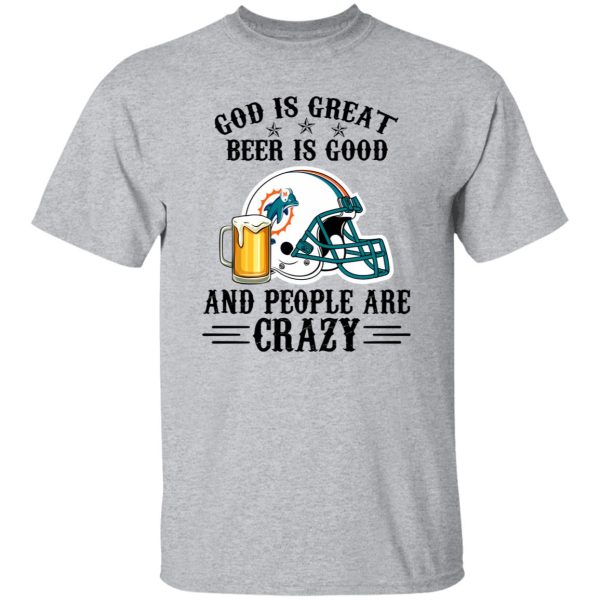 Miami Dolphins God is Great Beer is Good And People Are Crazy Football NFL Shirt