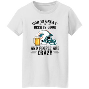 Miami Dolphins God is Great Beer is Good And People Are Crazy Football NFL Shirt