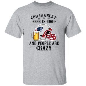 New England Patriots God is Great Beer is Good And People Are Crazy Football NFL Shirt