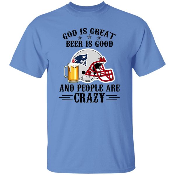 New England Patriots God is Great Beer is Good And People Are Crazy Football NFL Shirt