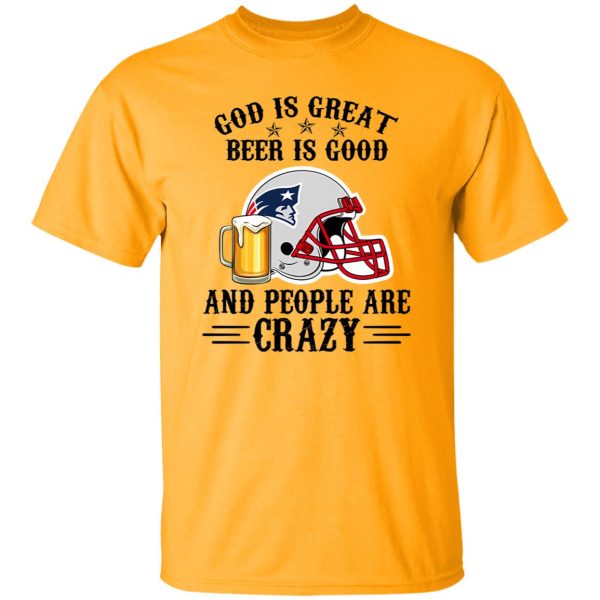 New England Patriots God is Great Beer is Good And People Are Crazy Football NFL Shirt