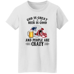 New England Patriots God is Great Beer is Good And People Are Crazy Football NFL Shirt